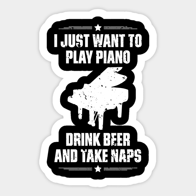 I Just Want To Play Piano Drink Beer And Take Naps Funny Quote Distressed Sticker by udesign